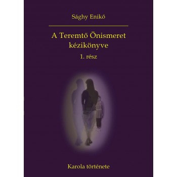 A TEREMTŐ ÖNISMERET KÉZIKÖNYVE 1. RÉSZ - KAROLA TÖRTÉNETE (2014)