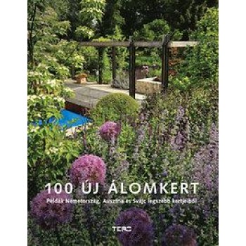 100 ÚJ ÁLOMKERT - PÉLDÁK NÉMETORSZÁG, AUSZTRIA ÉS SVÁJC LEGSZEBB KERTJEIBŐL (2014)