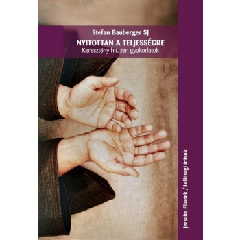 NYITOTTAN A TELJESSÉGRE - KERESZTÉNY HIT, ZEN GYAKORLATOK (2014)
