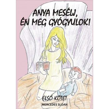 ANYA MESÉLJ, ÉN MEG GYÓGYULOK! - ELSŐ KÖTET (2014)
