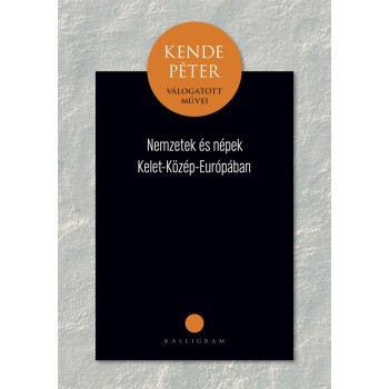 NEMZETEK ÉS NÉPEK KÖZÉP-KELET-EURÓPÁBAN - KENDE PÉTER VÁLOGATOTT MŰVEI (2014)