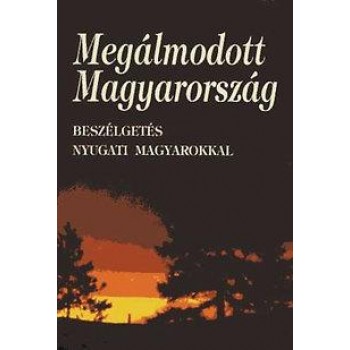 MEGÁLMODOTT MAGYARORSZÁG - BESZÉLGETÉS NYUGATI MAGYAROKKAL (1999)