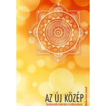 AZ ÚJ KÖZÉP - TENDENCIÁK A KORTÁRS IRODALOMBAN (2012)
