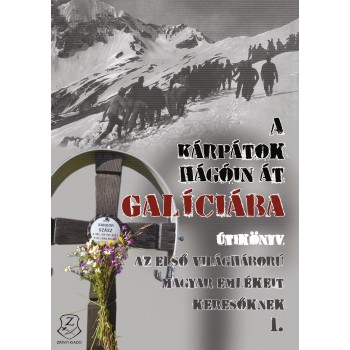 A KÁRPÁTOK HÁGÓIN ÁT GALÍCIÁBA - ÚTIKÖNYV AZ ELSŐ VILÁGHÁBORÚ MAGYAR EMLÉKEIT KE (2014)