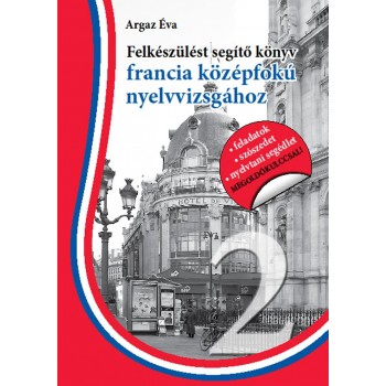 FELKÉSZÜLÉST SEGÍTŐ KÖNYV FRANCIA KÖZÉPFOKÚ NYELVVIZSGÁHOZ - SEGÍTHETEK? 2. (2009)