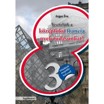 TESZTELJÜK A KÖZÉPFOKÚ FRANCIA NYELVTUDÁSUNKAT - SEGÍTHETEK? 3. (2009)