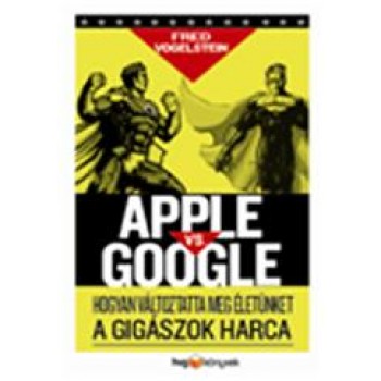 APPLE VS. GOOGLE - HOGYAN FORRADALMASÍTJA ÉLETÜNKET A GIGÁSZOK HARCA (2014)