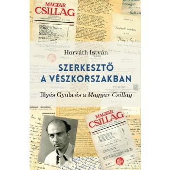 SZERKESZTŐ A VÉSZKORSZAKBAN - ILLYÉS GYULA ÉS A MAGYAR CSILLAG (2014)