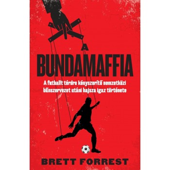 A BUNDAMAFFIA - A FUTBALLT TÉRDRE KÉNYSZERÍTŐ NEMZETKÖZI BŰNSZERVEZET UTÁNI HAJS (2014)