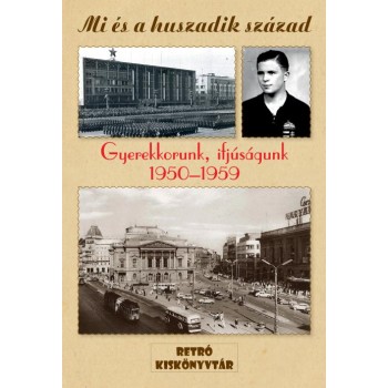 GYEREKKORUNK, IFJÚSÁGUNK 1950-1959 - MI ÉS A HUSZADIK SZÁZAD (2014)