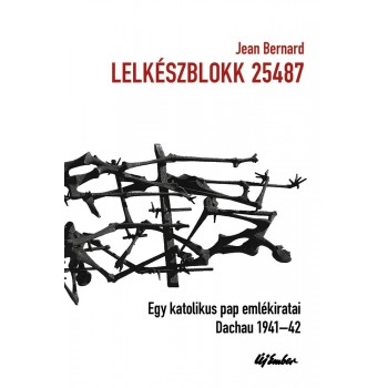 LELKÉSZBLOKK 25487 - EGY KATOLIKUS PAP EMLÉKIRATAI - DACHAU 1941-1942 (2014)