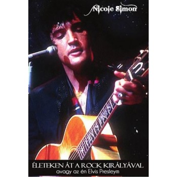 ÉLETEKEN ÁT A ROCK AND ROLL KIRÁLYÁVAL - AVAGY AZ ÉN ELVIS PRESLEYM (2014)