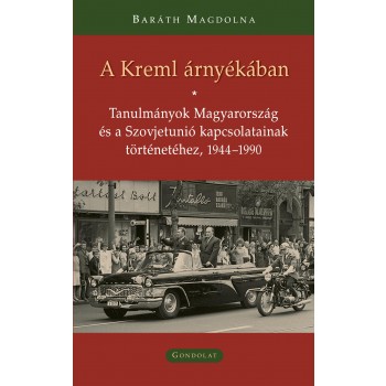 A KREML ÁRNYÉKÁBAN - TANULMÁNYOK MAGYARORSZÁG ÉS A SZOVJETUNIÓ KAPCSOLATAINAK TÖ (2014)