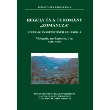REGULY ÉS A TUDOMÁNY ZOMÁNCZA" - ÉLETRAJZI ÉS KORTÖRTÉNETI ADALÉKOK 1. (2014)"