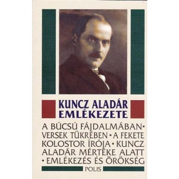KUNCZ ALADÁR EMLÉKEZETE - TANULMÁNYOK, VERSEK, EMLÉKEZÉSEK (2013)