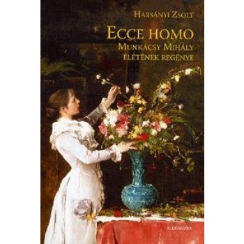 ECCE HOMO (JAVÍTOTT KIADÁS) - MUNKÁCSY MIHÁLY ÉLETÉNEK REGÉNYE (2014)