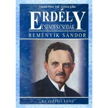 ERDÉLY - CSENDES CSODÁK - REMÉNYIK SÁNDOR, AZ ERDÉLYI KÖLTŐ (2014)