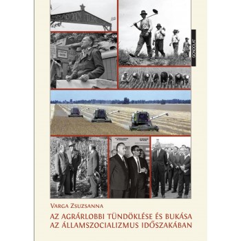 AZ AGRÁRLOBBI TÜNDÖKLÉSE ÉS BUKÁSA AZ ÁLLAMSZOCIALIZMUS IDŐSZAKÁBAN (2013)