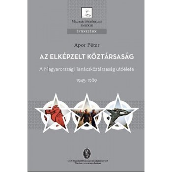 AZ ELKÉPZELT KÖZTÁRSASÁG - A MAGYARORSZÁGI TANÁCSKÖZTÁRSASÁG UTÓÉLETE 1945-1989 (2014)