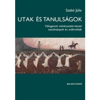 UTAK ÉS TANULSÁGOK - VÁLOGATOTT MŰVÉSZETTÖRTÉNETI TANULMÁNYOK (2014)