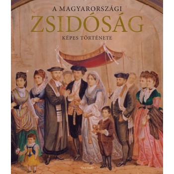 A MAGYARORSZÁGI ZSIDÓSÁG KÉPES TÖRTÉNETE (2014)
