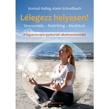 LÉLEGEZZ HELYESEN! - A LÉGZÉSTERÁPIA GYAKORLATI ALKALMAZÁSMÓDJAI (2014)