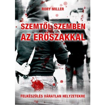 SZEMTŐL SZEMBEN AZ ERŐSZAKKAL - FELKÉSZÜLÉS VÁRATLAN HELYZETEKRE (2014)