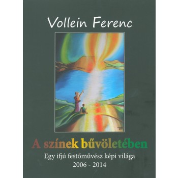 A SZÍNEK BŰVÖLETÉBEN - EGY IFJÚ FESTŐMŰVÉSZ KÉPI VILÁGA 2006-2014 (2014)