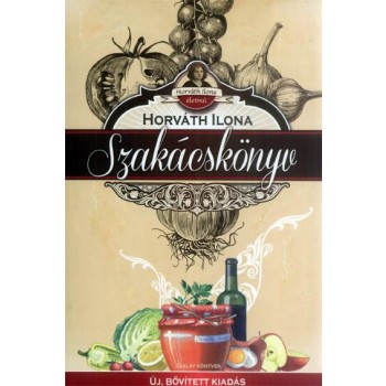 HORVÁTH ILONA SZAKÁCSKÖNYV - FŰZÖTT, ÚJ, BŐVÍTETT KIAD. (2014)