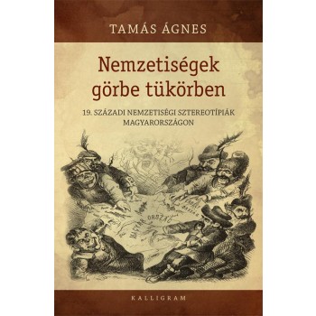 NEMZETISÉGEK GÖRBE TÜKÖRBEN - 19. SZÁZADI NEMZETISÉGI SZTEREOTÍPIÁK MAGYARORSZÁG (2014)