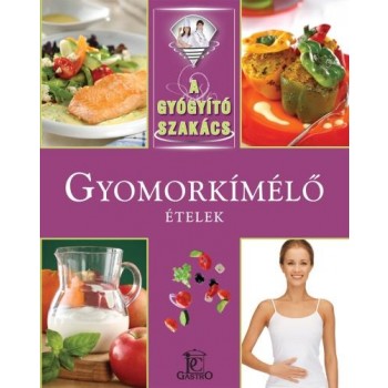 GYOMORKÍMÉLŐ ÉTELEK - A GYÓGYÍTÓ SZAKÁCS - (2014)