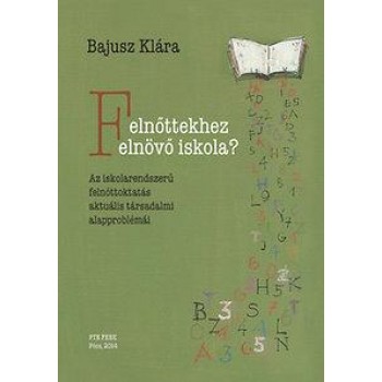 FELNŐTTEKHEZ FELNÖVŐ ISKOLA? - AZ ISKOLARENDSZERŰ FELNŐTTOKTATÁS AKTUÁLIS TÁRSAD (2014)