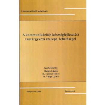 A KOMMUNIKÁCIÓ(S KÉSZSÉGFEJLESZTÉS) TANTÁRGYKÖRI SZEREPE, LEHETŐSÉGEI (2014)