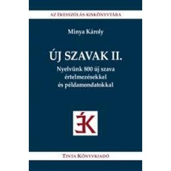 ÚJ SZAVAK II. - NYELVÜNK 800 ÚJ SZAVA ÉRTELMEZÉSEKKEL ÉS PÉLDAMONDATOKKAL (2014)