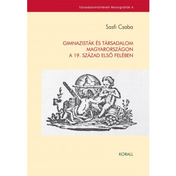 GIMNAZISTÁK ÉS TÁRSADALOM MAGYARORSZÁGON A 19. SZÁZAD ELSŐ FELÉBEN (2014)
