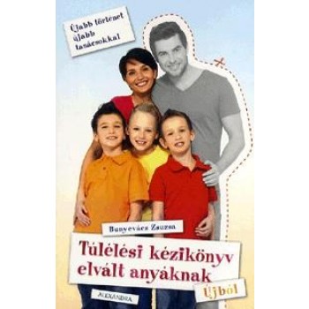 TÚLÉLÉSI KÉZIKÖNYV ELVÁLT ANYÁKNAK - ÚJBÓL (2014)