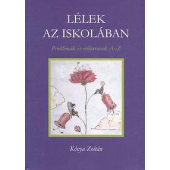 LÉLEK AZ ISKOLÁBAN - PROBLÉMÁK ÉS ERŐFORRÁSOK A-Z (2014)