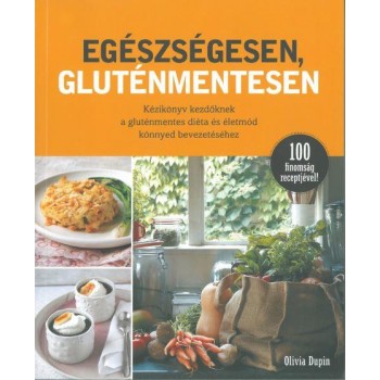 EGÉSZSÉGESEN, GLUTÉNMENTESEN - KÉZIKÖNYV KEZDŐKNEK A GLUTÉNMENTES DIÉTA ÉS ÉLETM (2014)