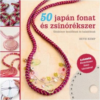 50 JAPÁN FONAT ÉS ZSINÓRÉKSZER (AJÁNDÉK KUMIHIMO FONÓTÁRCSÁVAL) (2014)