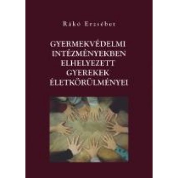 GYERMEKVÉDELMI INTÉZMÉNYEKBEN ELHELYEZETT GYEREKEK ÉLETKÖRÜLMÉNYEI (2014)