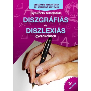 GYAKORLÓ FELADATOK DISZGRÁFIÁS ÉS DISZLEXIÁS GYEREKEKNEK 3. OSZTÁLY (2014)
