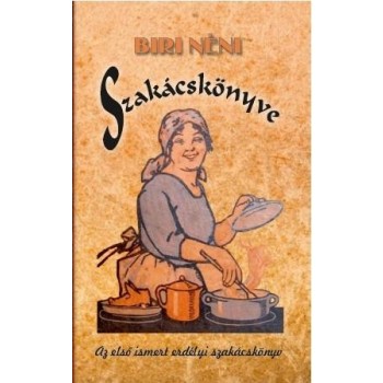 BIRI NÉNI SZAKÁCSKÖNYVE - AZ ELSŐ ISMERT ERDÉLYI SZAKÁCSKÖNYV (2014)