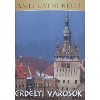 ERDÉLYI VÁROSOK - AMIT LÁTNI KELL!