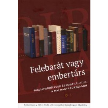 FELEBARÁT VAGY EMBERTÁRS - BIBLIAFORDÍTÁSOK ÉS HASZNÁLATUK A MAI MAGYARORSZÁGON (2014)