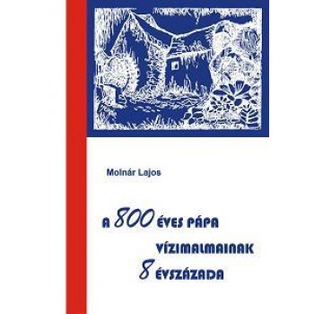 A 800 ÉVES PÁPA VÍZIMALMAINAK 8 ÉVSZÁZADA (2014)