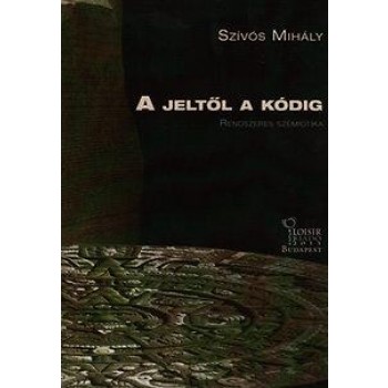 A JELTŐL A KÓDIG - RENDSZERES SZEMIOTIKA (2013)