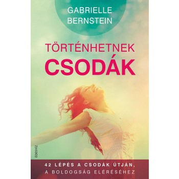TÖRTÉNHETNEK CSODÁK - 42 LÉPÉS A CSODÁK ÚTJÁN A BOLDOGSÁG ELÉRÉSÉHEZ (2014)