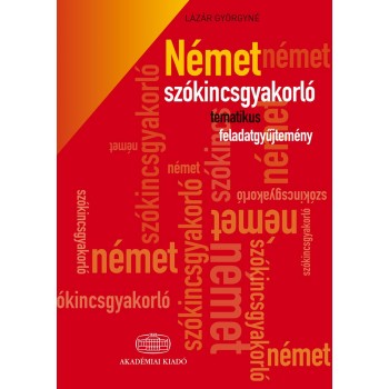 NÉMET SZÓKINCSGYAKORLÓ TEMATIKUS FELADATGYŰJTEMÉNY (2014)