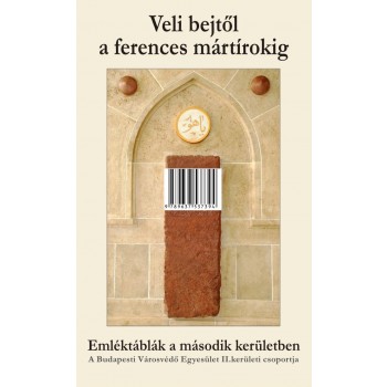 VELI BEJTŐL A FERENCES MÁRTÍROKIG - EMLÉKTÁBLÁK A II. KERÜLETBEN (2014)