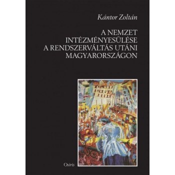 A NEMZET INTÉZMÉNYESÜLÉSE A RENDSZERVÁLTÁS UTÁNI MAGYARORSZÁGON